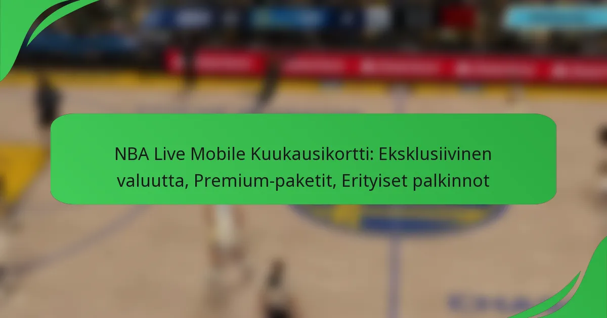 NBA Live Mobile Kuukausikortti: Eksklusiivinen valuutta, Premium-paketit, Erityiset palkinnot