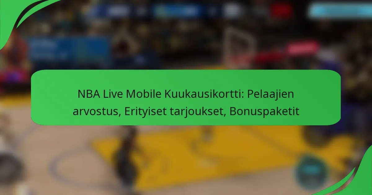 NBA Live Mobile Kuukausikortti: Pelaajien arvostus, Erityiset tarjoukset, Bonuspaketit