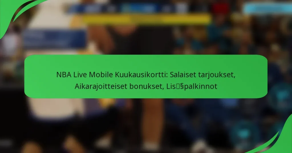 NBA Live Mobile Kuukausikortti: Salaiset tarjoukset, Aikarajoitteiset bonukset, Lisäpalkinnot