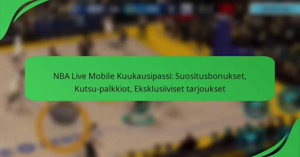 NBA Live Mobile Kuukausipassi: Suositusbonukset, Kutsu-palkkiot, Eksklusiiviset tarjoukset