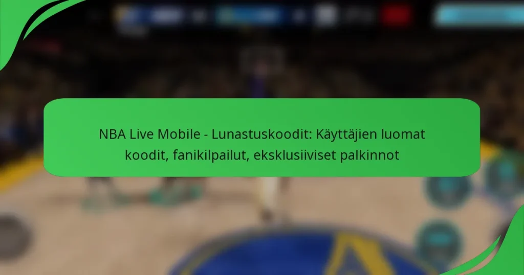 NBA Live Mobile – Lunastuskoodit: Käyttäjien luomat koodit, fanikilpailut, eksklusiiviset palkinnot