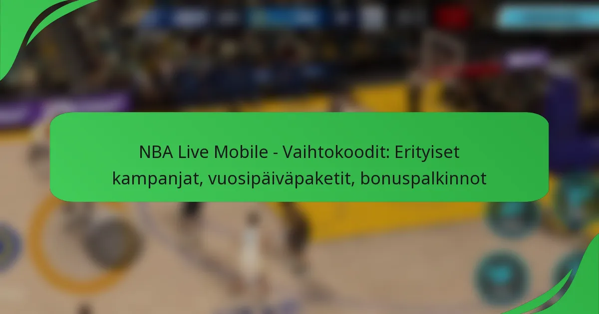 NBA Live Mobile – Vaihtokoodit: Erityiset kampanjat, vuosipäiväpaketit, bonuspalkinnot