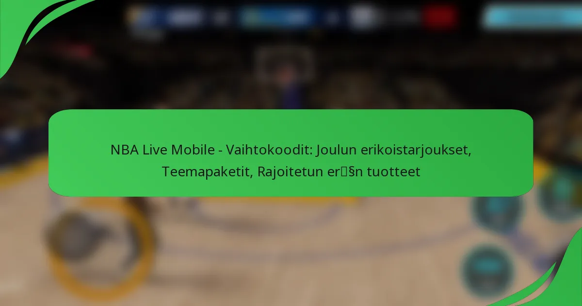 NBA Live Mobile – Vaihtokoodit: Joulun erikoistarjoukset, Teemapaketit, Rajoitetun erän tuotteet