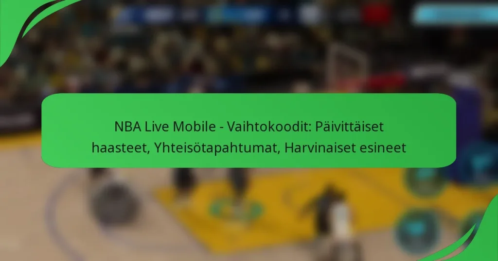 NBA Live Mobile – Vaihtokoodit: Päivittäiset haasteet, Yhteisötapahtumat, Harvinaiset esineet