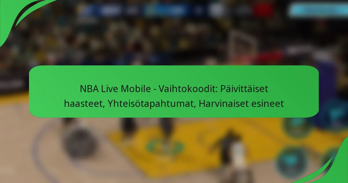 NBA Live Mobile – Vaihtokoodit: Päivittäiset haasteet, Yhteisötapahtumat, Harvinaiset esineet