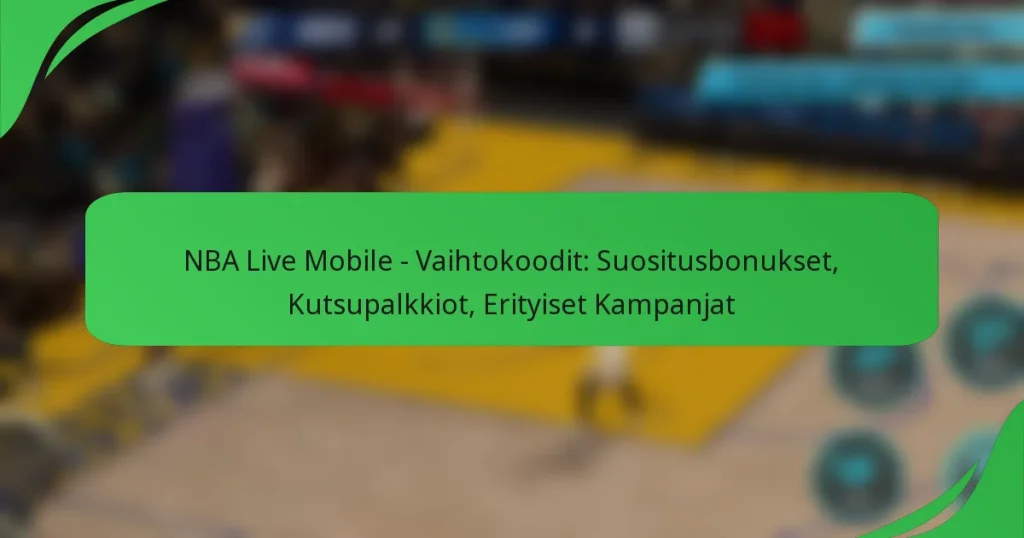 NBA Live Mobile – Vaihtokoodit: Suositusbonukset, Kutsupalkkiot, Erityiset Kampanjat