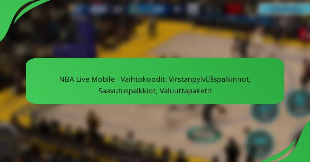 NBA Live Mobile – Vaihtokoodit: Virstanpylväspalkinnot, Saavutuspalkkiot, Valuuttapaketit