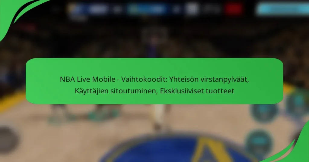 NBA Live Mobile – Vaihtokoodit: Yhteisön virstanpylväät, Käyttäjien sitoutuminen, Eksklusiiviset tuotteet