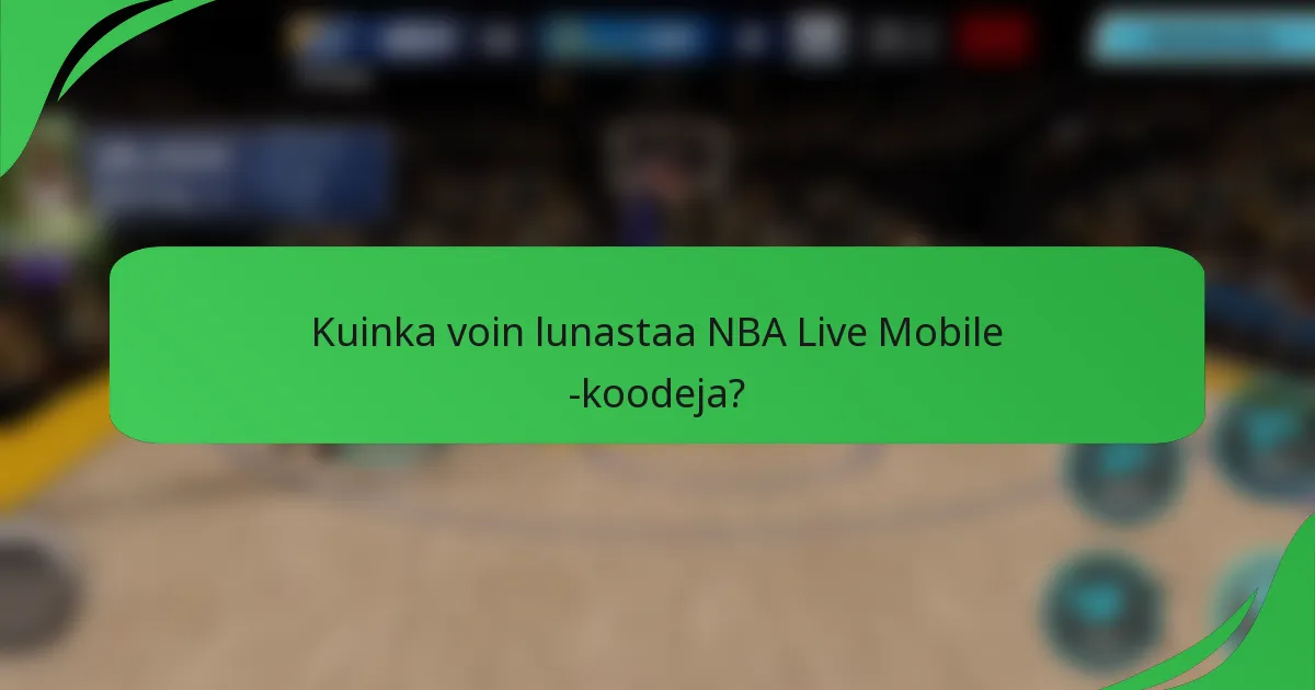 Kuinka voin lunastaa NBA Live Mobile -koodeja?