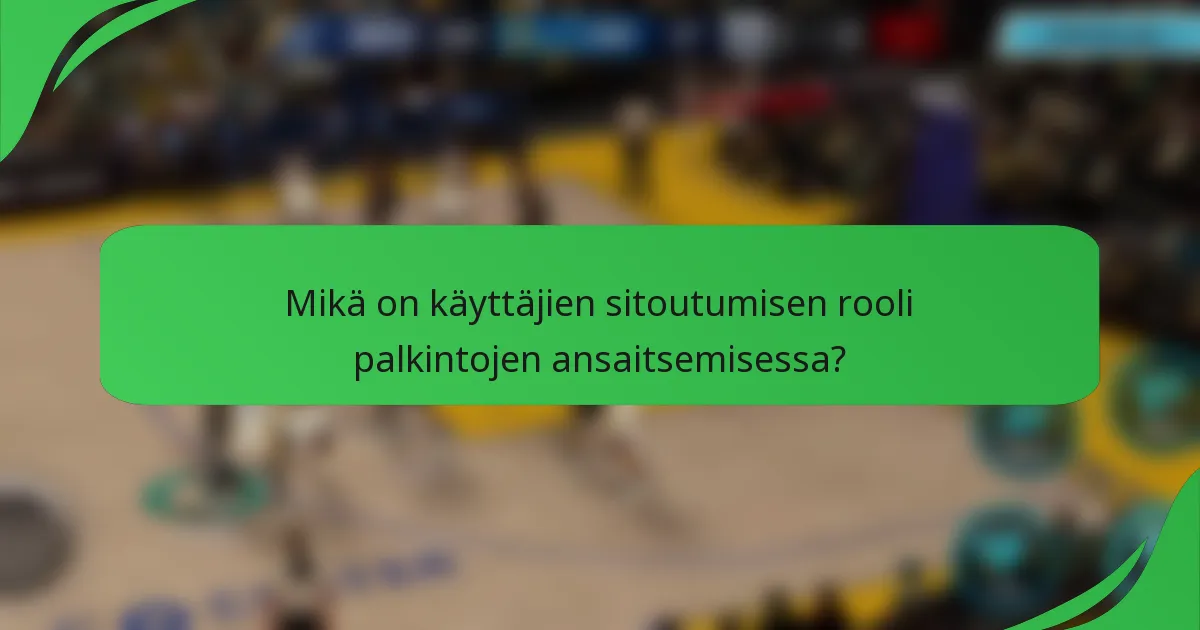 Mikä on käyttäjien sitoutumisen rooli palkintojen ansaitsemisessa?