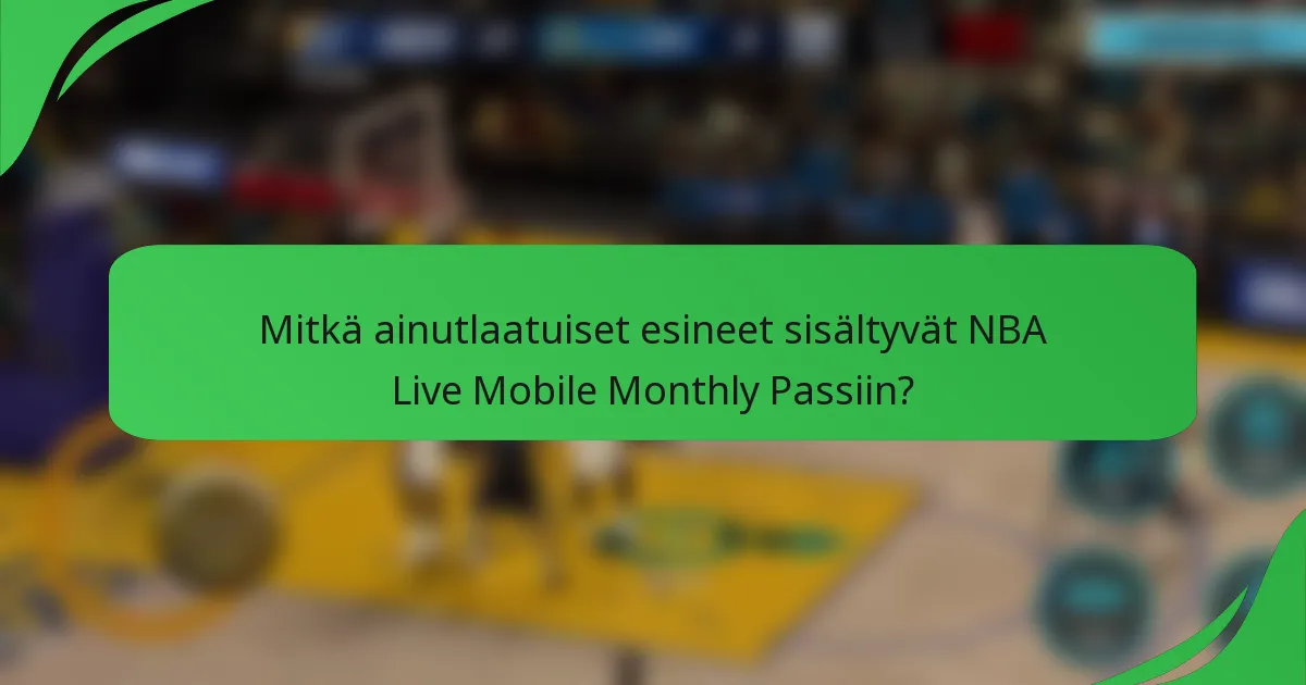 Mitkä ainutlaatuiset esineet sisältyvät NBA Live Mobile Monthly Passiin?
