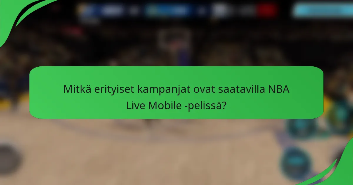 Mitkä erityiset kampanjat ovat saatavilla NBA Live Mobile -pelissä?