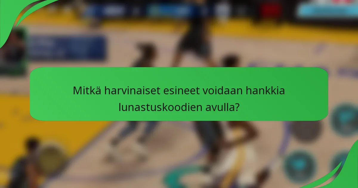 Mitkä harvinaiset esineet voidaan hankkia lunastuskoodien avulla?