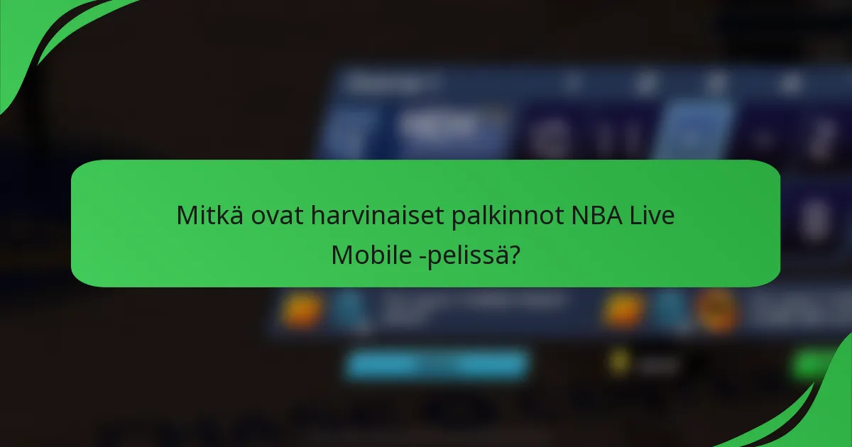 Mitkä ovat harvinaiset palkinnot NBA Live Mobile -pelissä?