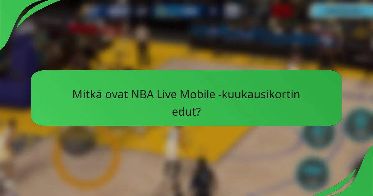 Mitkä ovat NBA Live Mobile -kuukausikortin edut?