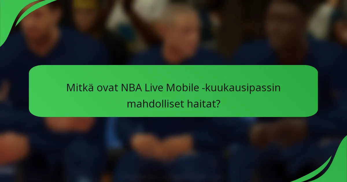 Mitkä ovat NBA Live Mobile -kuukausipassin mahdolliset haitat?