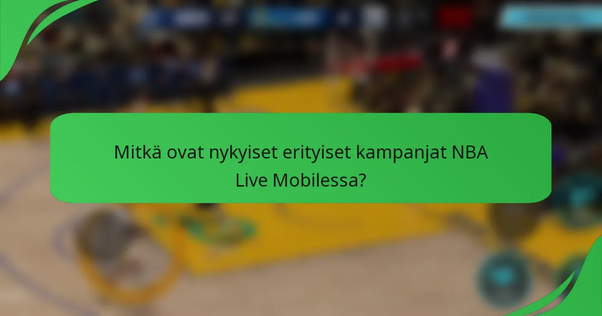 Mitkä ovat nykyiset erityiset kampanjat NBA Live Mobilessa?