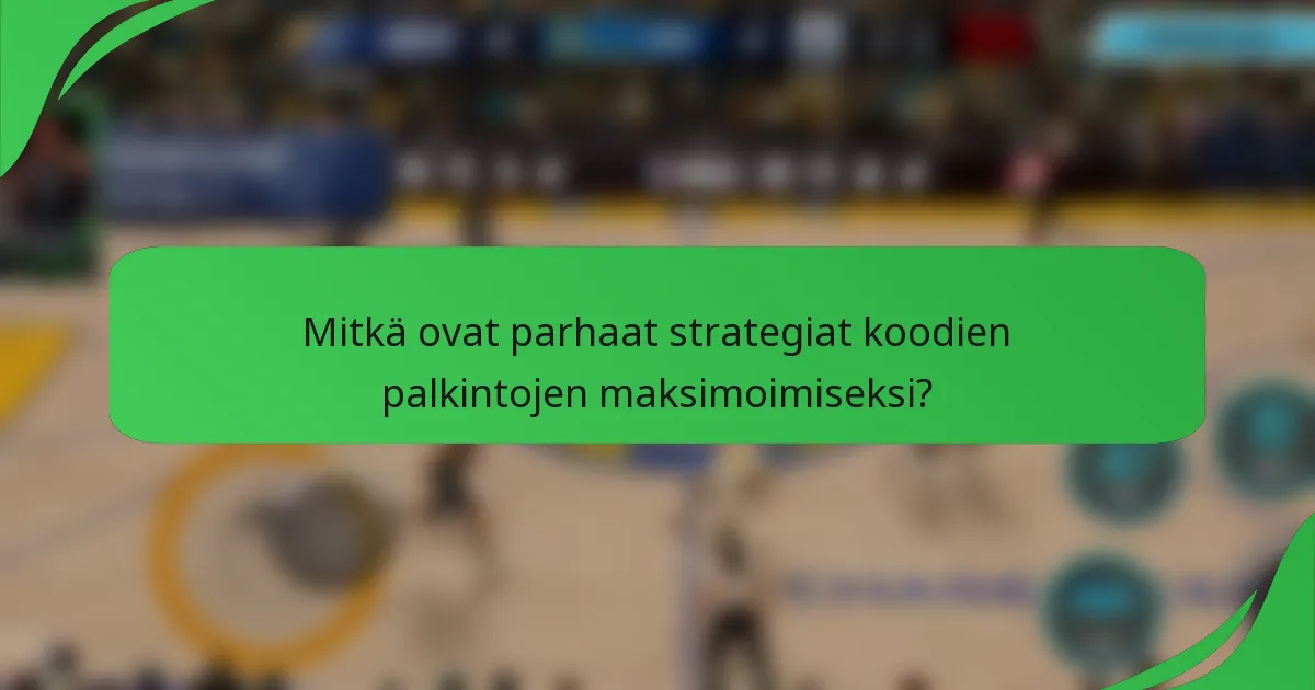 Mitkä ovat parhaat strategiat koodien palkintojen maksimoimiseksi?