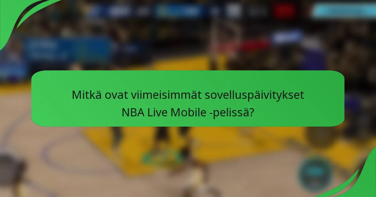 Mitkä ovat viimeisimmät sovelluspäivitykset NBA Live Mobile -pelissä?