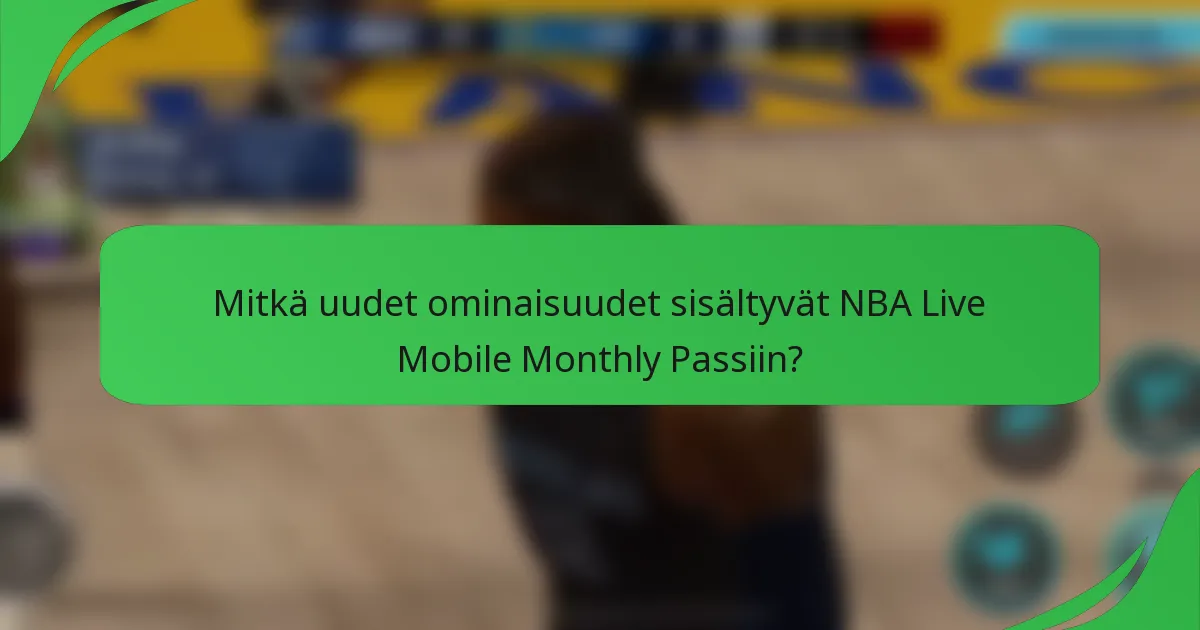 Mitkä uudet ominaisuudet sisältyvät NBA Live Mobile Monthly Passiin?